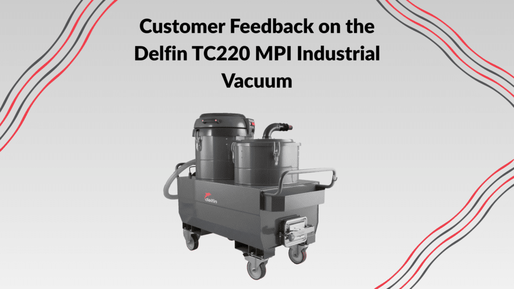 Customer Feedback on the Delfin TC220 MPI Industrial Vacuum