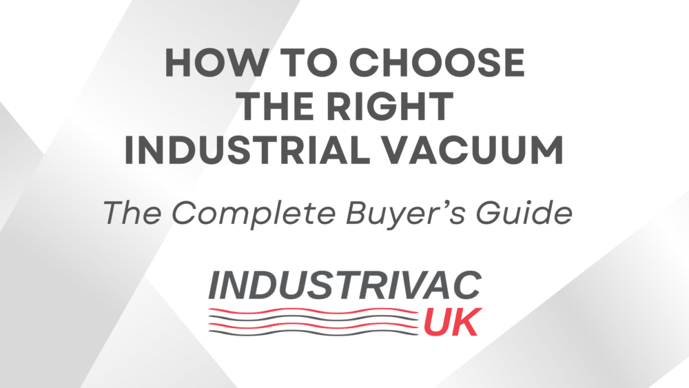 HOW TO CHOOSE THE RIGHT INDUSTRIAL VACUUM The Complete Buyer’s Guide