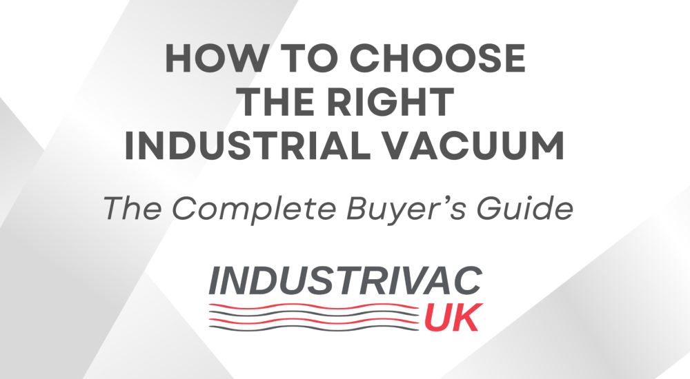 HOW TO CHOOSE THE RIGHT INDUSTRIAL VACUUM The Complete Buyer’s Guide